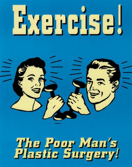 Exercise is the poor man's plastic surgery